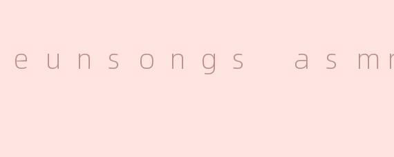 eunsongs asmr
